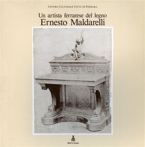 Un artista ferrarese del legno Ernesto Maldarelli. 1850-1930.