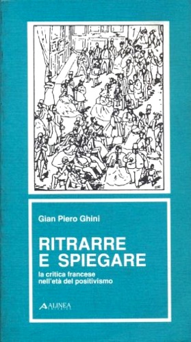 Ritrarre e spiegare. La critica francese nell'età del positivismo.