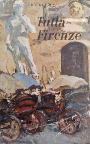 Tutta Firenze. Nella storia, pittura, scultura, architettura, cultura, scienza,