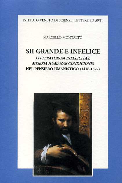 9788886166683-Sii grande e infelice. Litteratorum infelicitas, Miseria humanae condicionis nel