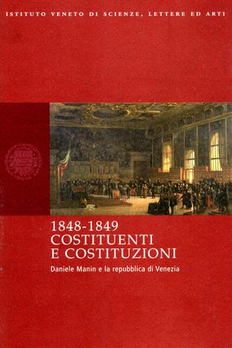 9788888143095-1848-1849 Costituenti e Costituzioni. Daniele Manin e la Repubblica di Venezia.