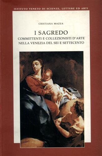 9788888143293-I Sagredo. Committenti e Collezionisti d'arte nella Venezia del Sei e Settecento