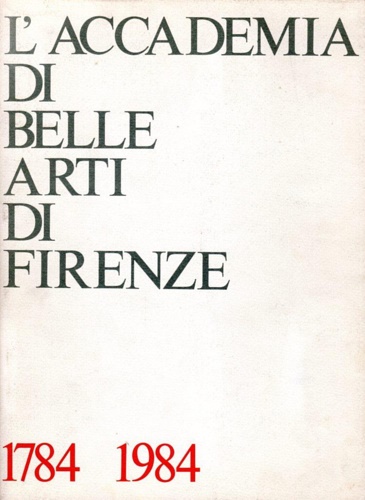 L'Accademia di Belle Arti di Firenze. 1784-1984.