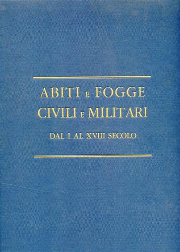 Abiti e fogge civili e militari dal I al XVIII secolo. Raccolta di disegni del C