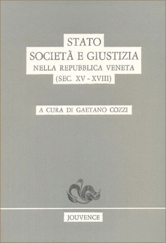 Stato società e giustizia nella Repubblica Veneta. Secoli XV-XVIII.