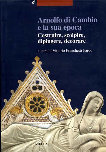 9788883342424-Arnolfo di Cambio e la sua epoca. Costruire, scolpire, dipingere, decorare.