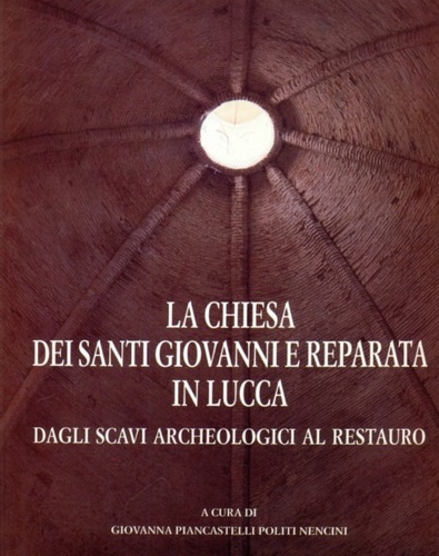 La Chiesa dei Santi Giovanni e Reparata in Lucca dagli scavi archeologici al res